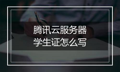 腾讯云服务器学生证怎么写