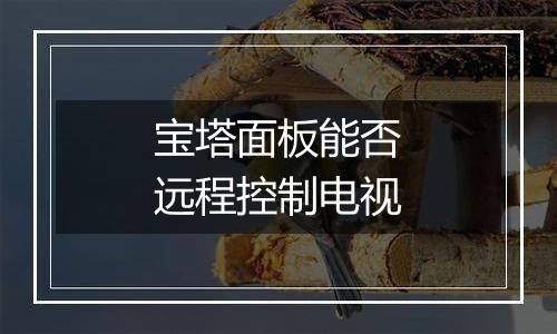 宝塔面板能否远程控制电视