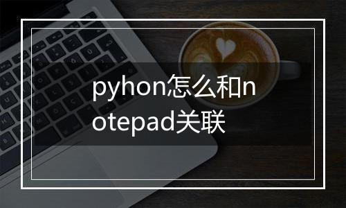 pyhon怎么和notepad关联