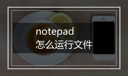 notepad怎么运行文件