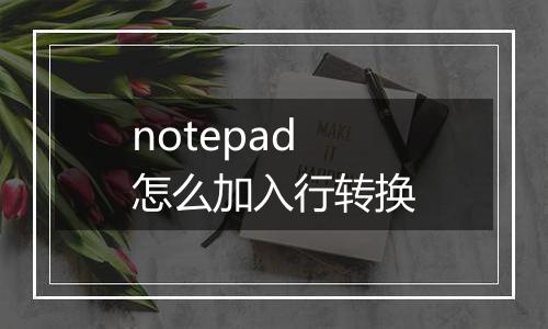 notepad怎么加入行转换