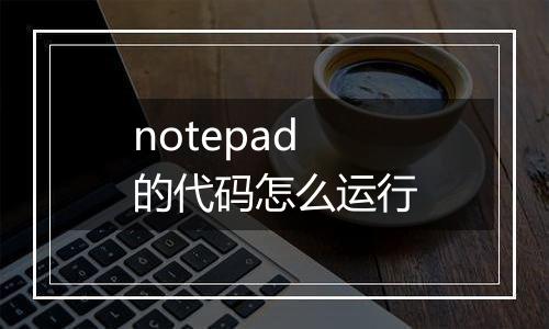 notepad的代码怎么运行