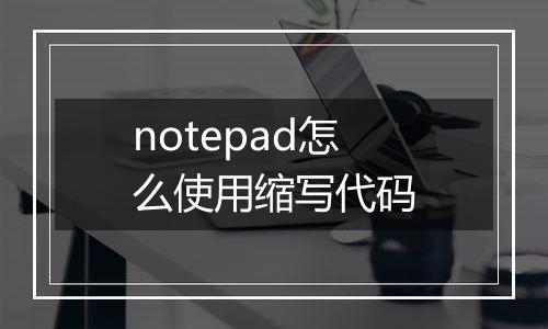 notepad怎么使用缩写代码