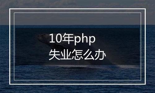 10年php失业怎么办