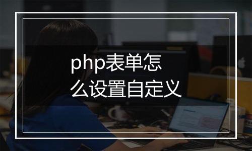 php表单怎么设置自定义