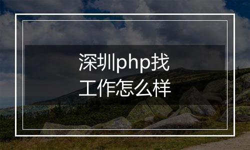 深圳php找工作怎么样