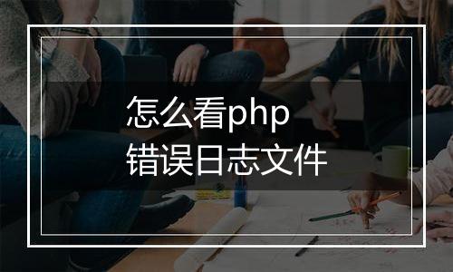 怎么看php错误日志文件