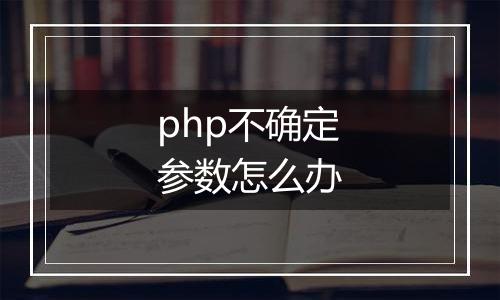 php不确定参数怎么办