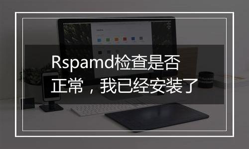 Rspamd检查是否正常,我已经安装了