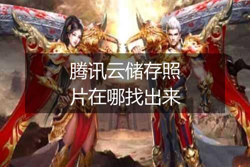 腾讯云储存照片在哪找出来