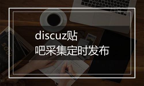 discuz贴吧采集定时发布