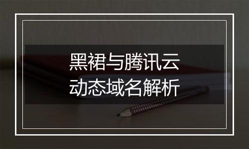 黑裙与腾讯云动态域名解析