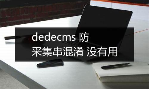 dedecms 防采集串混淆 没有用