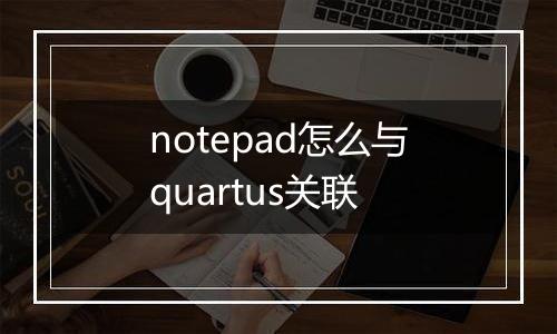 notepad怎么与quartus关联