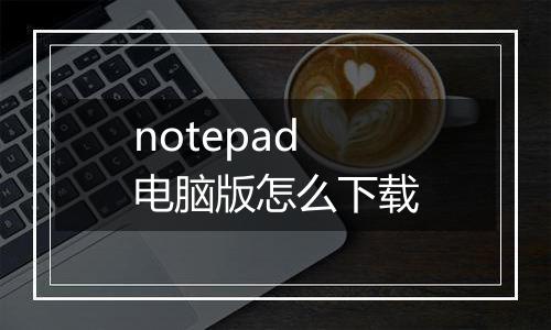 notepad电脑版怎么下载