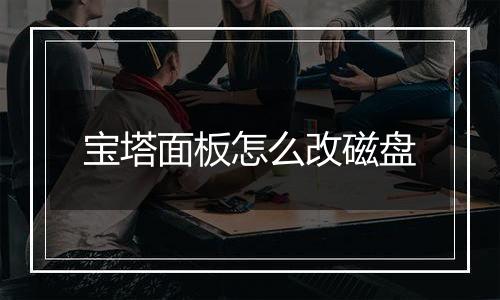 宝塔面板怎么改磁盘