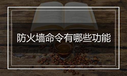 防火墙命令有哪些功能