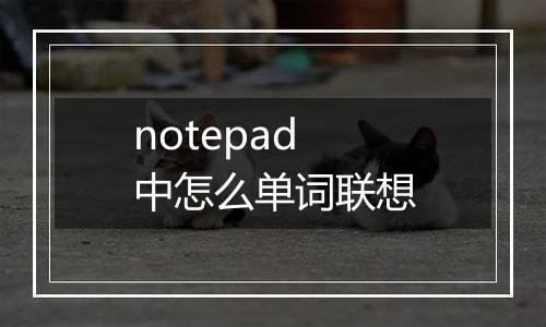 notepad中怎么单词联想
