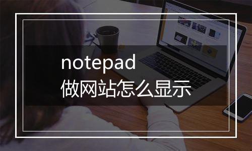 notepad做网站怎么显示