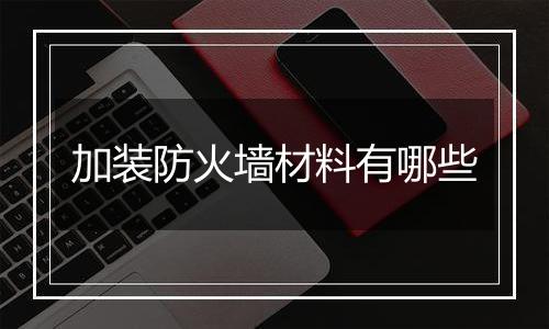 加装防火墙材料有哪些