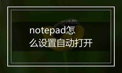 notepad怎么设置自动打开