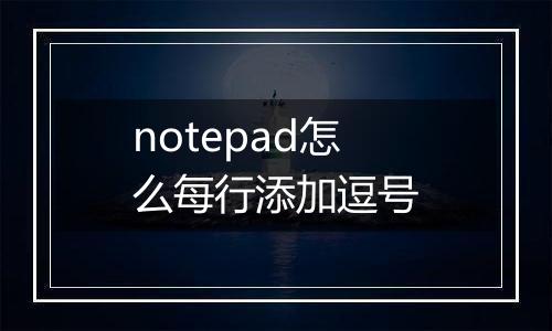 notepad怎么每行添加逗号