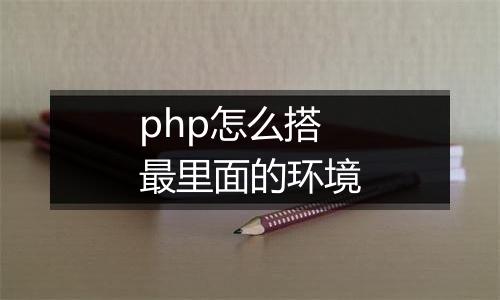 php怎么搭最里面的环境