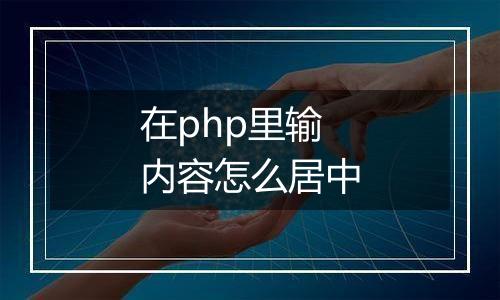 在php里输内容怎么居中