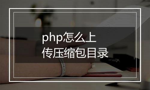 php怎么上传压缩包目录