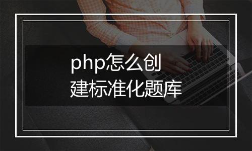 php怎么创建标准化题库