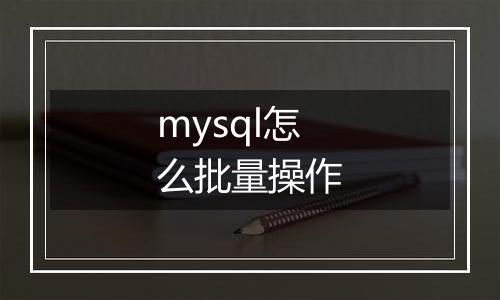 mysql怎么批量操作