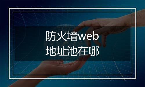 防火墙web地址池在哪