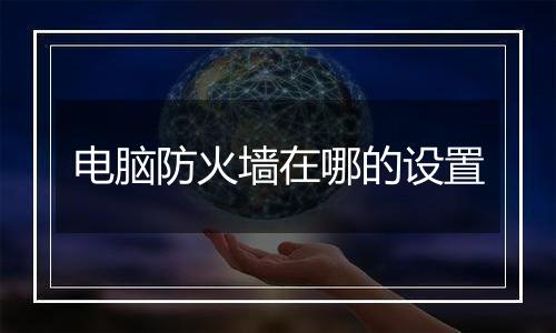 电脑防火墙在哪的设置