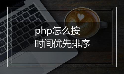 php怎么按时间优先排序