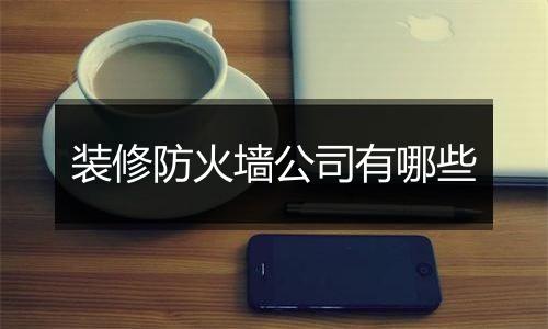 装修防火墙公司有哪些