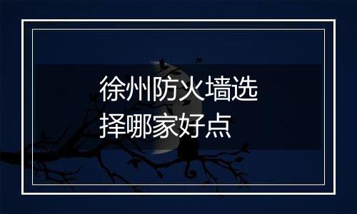 徐州防火墙选择哪家好点