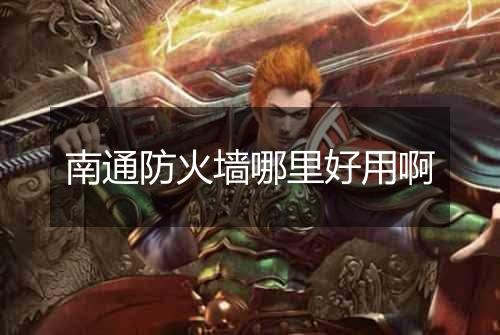 南通防火墙哪里好用啊
