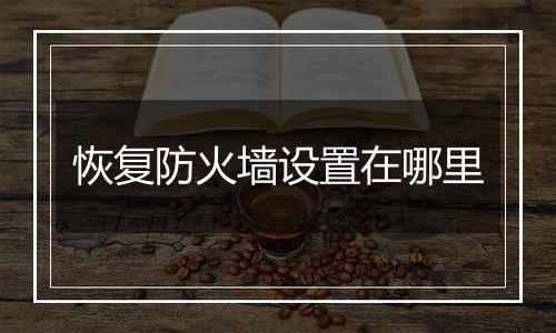 恢复防火墙设置在哪里