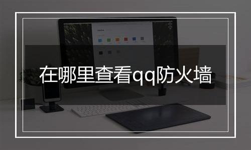 在哪里查看qq防火墙