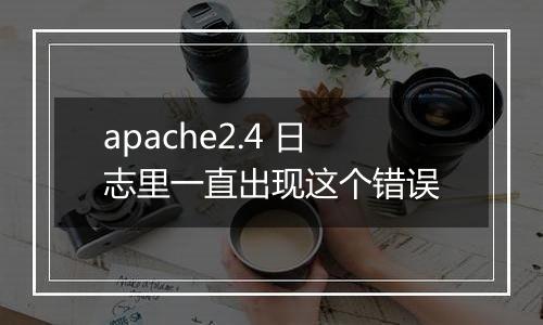 apache2.4 日志里一直出现这个错误