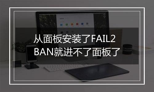 从面板安装了FAIL2BAN就进不了面板了