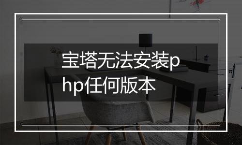 宝塔无法安装php任何版本