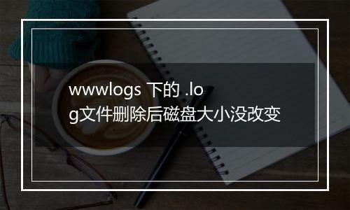wwwlogs 下的 .log文件删除后磁盘大小没改变