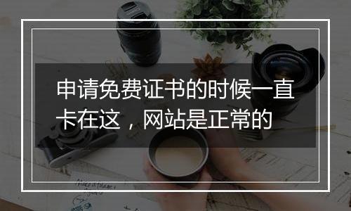 申请免费证书的时候一直卡在这,网站是正常的