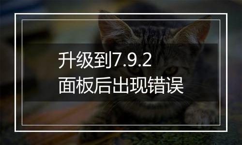 升级到7.9.2面板后出现错误