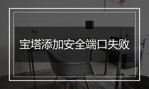 宝塔添加安全端口失败