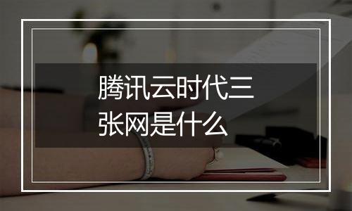 腾讯云时代三张网是什么