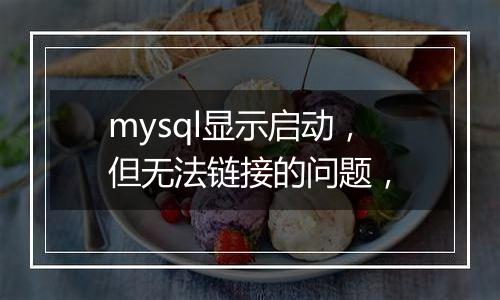 mysql显示启动,但无法链接的问题,