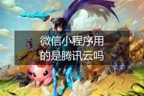 微信小程序用的是腾讯云吗