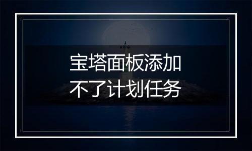 宝塔面板添加不了计划任务